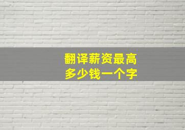 翻译薪资最高 多少钱一个字